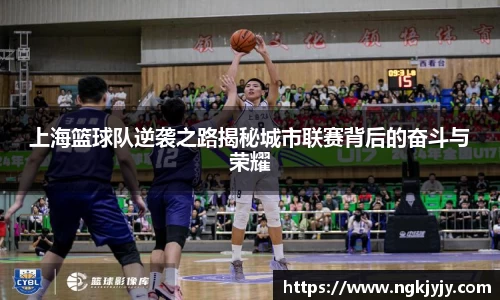 上海篮球队逆袭之路揭秘城市联赛背后的奋斗与荣耀